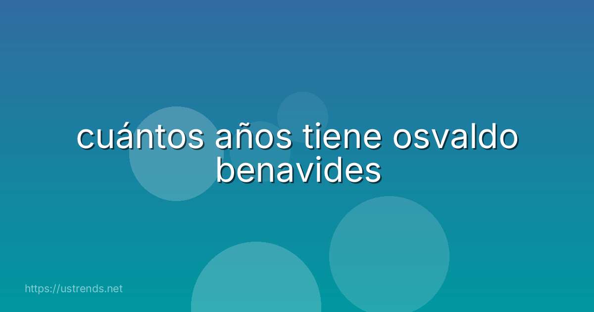 cuántos años tiene osvaldo benavides
