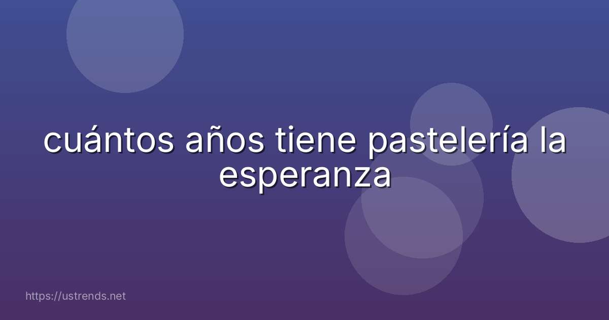 cuántos años tiene pastelería la esperanza