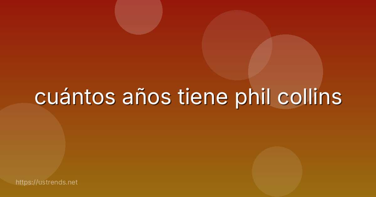 cuántos años tiene phil collins
