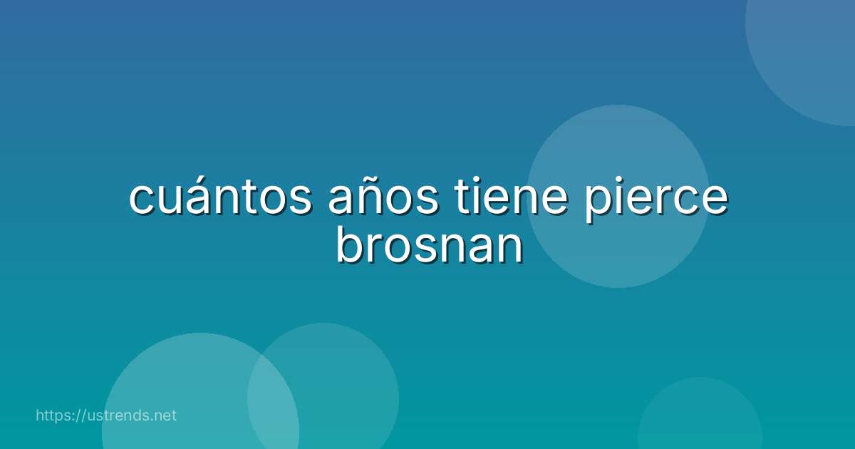 cuántos años tiene pierce brosnan