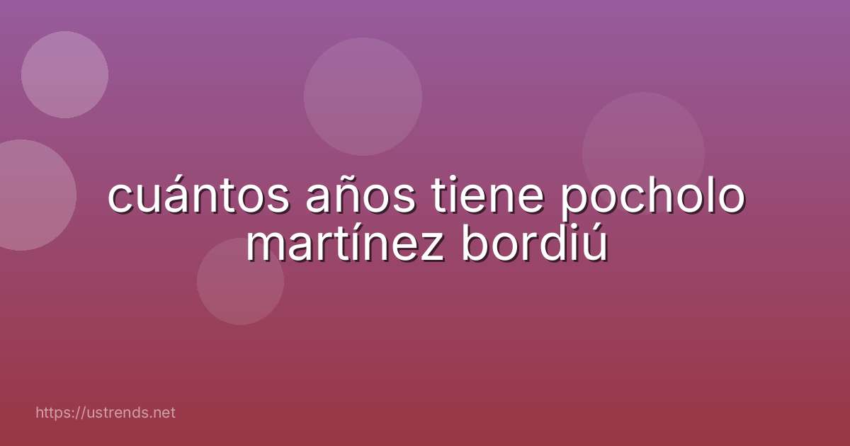 cuántos años tiene pocholo martínez bordiú