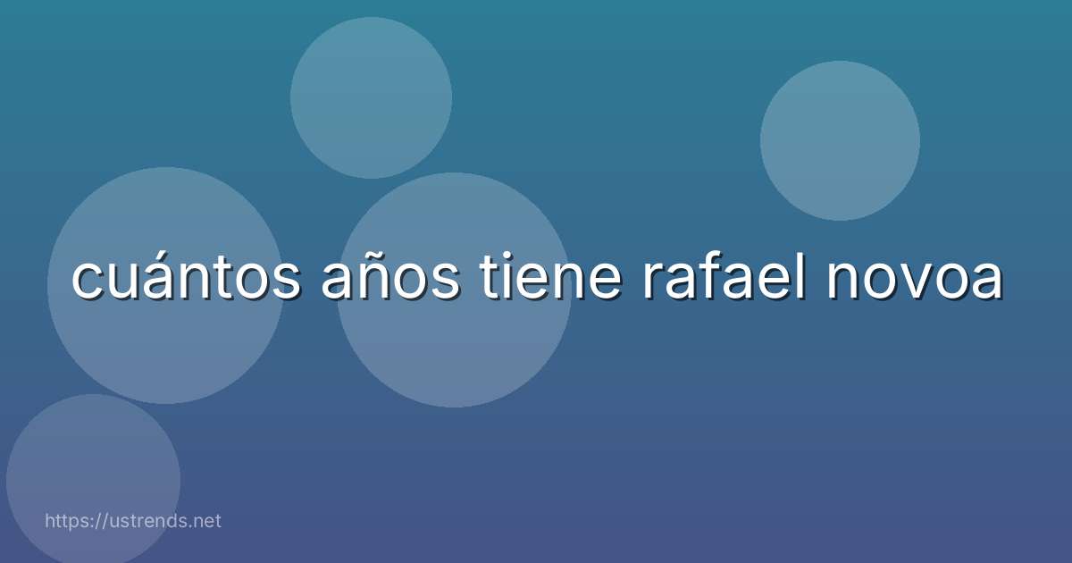 cuántos años tiene rafael novoa