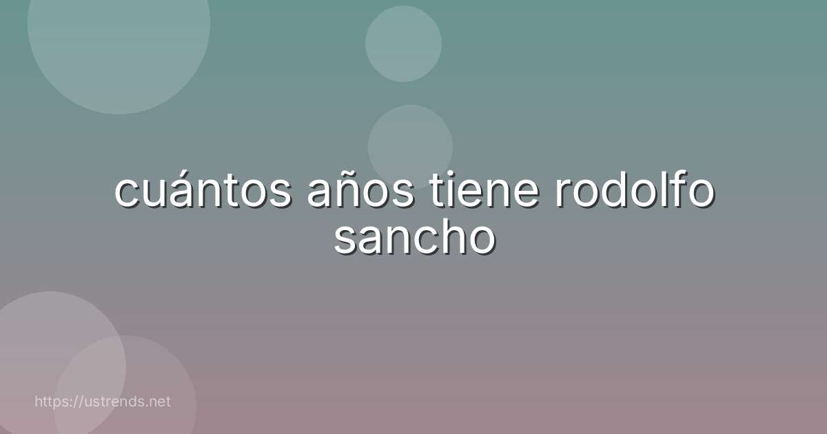 cuántos años tiene rodolfo sancho