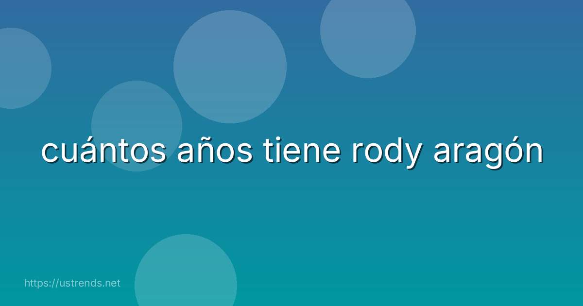 cuántos años tiene rody aragón
