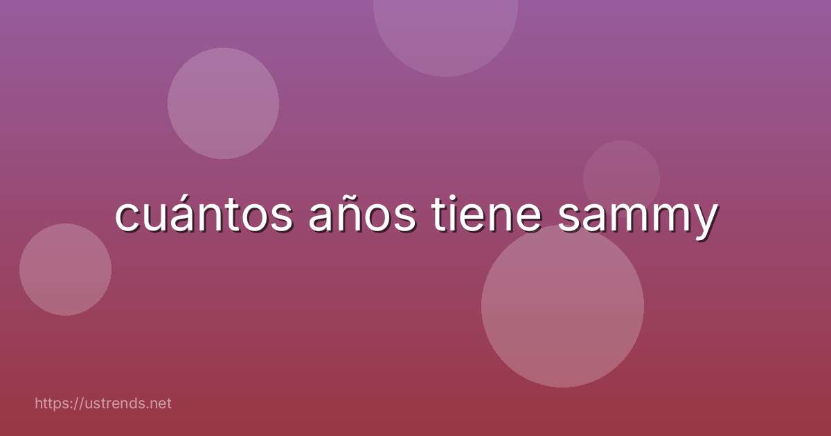 cuántos años tiene sammy