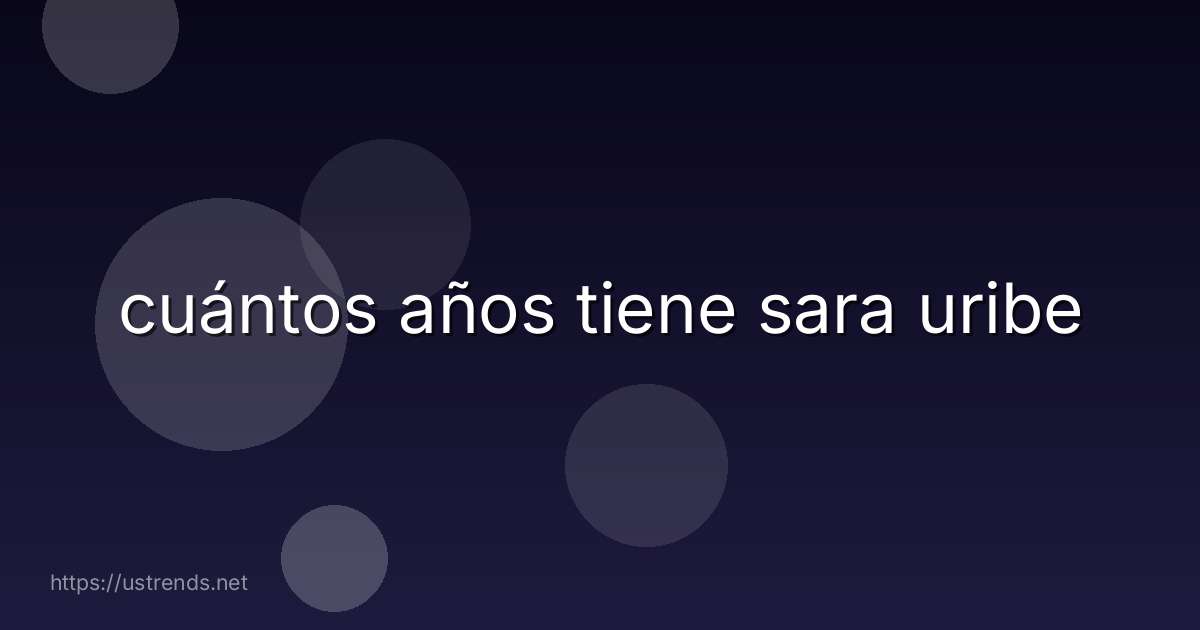 cuántos años tiene sara uribe