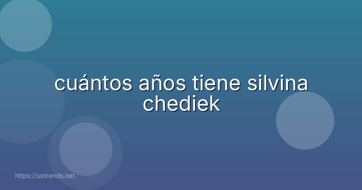cuántos años tiene silvina chediek