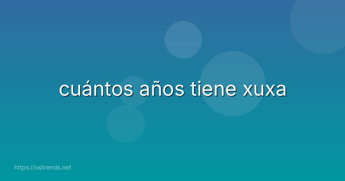cuántos años tiene xuxa