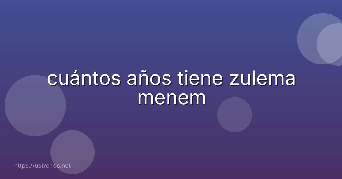 cuántos años tiene zulema menem