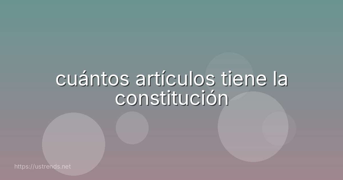 cuántos artículos tiene la constitución