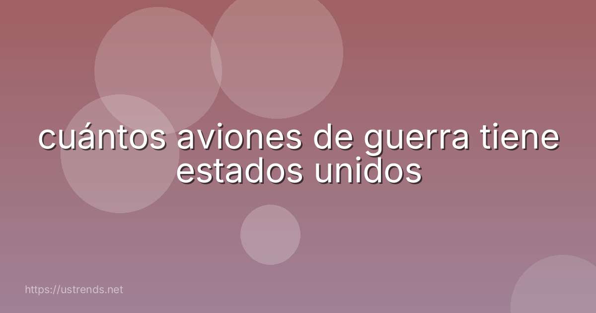 cuántos aviones de guerra tiene estados unidos
