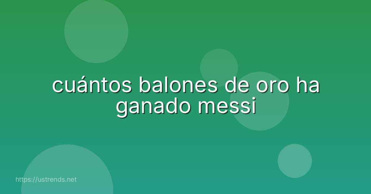 cuántos balones de oro ha ganado messi