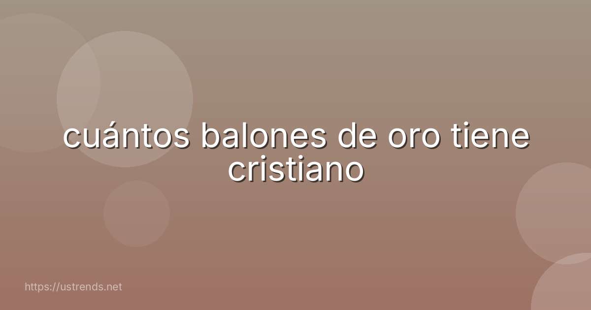 cuántos balones de oro tiene cristiano