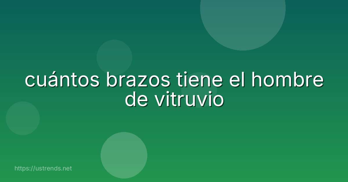 cuántos brazos tiene el hombre de vitruvio