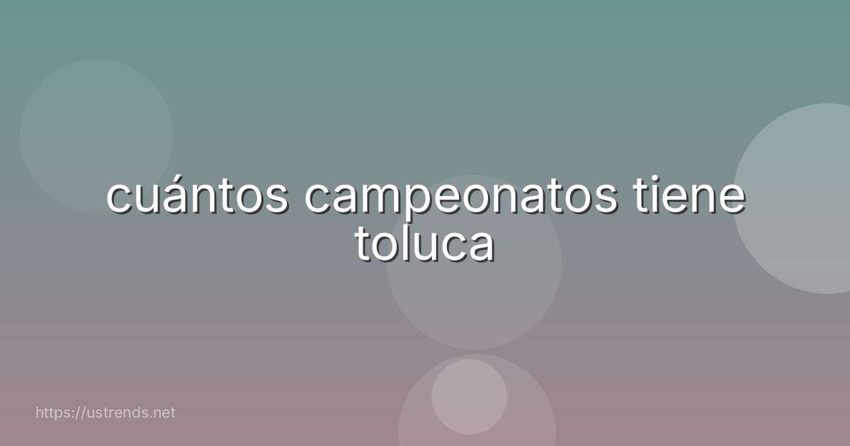 cuántos campeonatos tiene toluca
