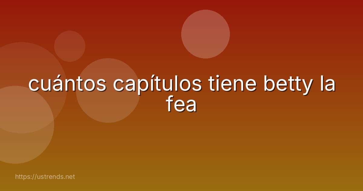 cuántos capítulos tiene betty la fea