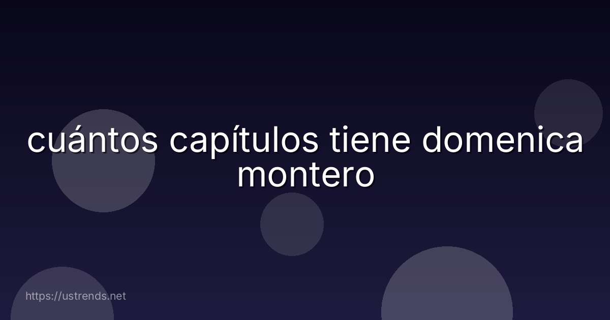 cuántos capítulos tiene domenica montero