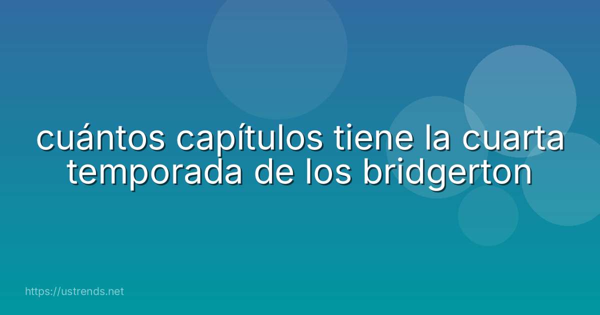 cuántos capítulos tiene la cuarta temporada de los bridgerton