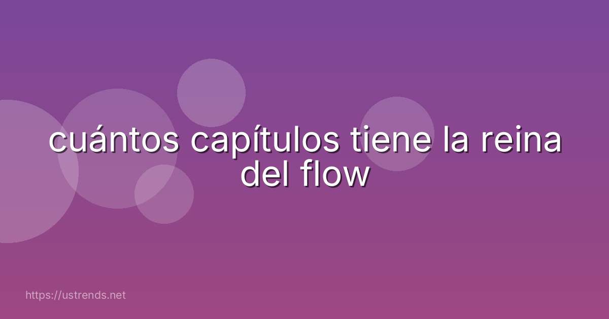 cuántos capítulos tiene la reina del flow