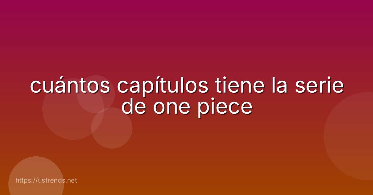 cuántos capítulos tiene la serie de one piece