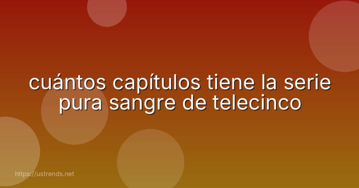 cuántos capítulos tiene la serie pura sangre de telecinco