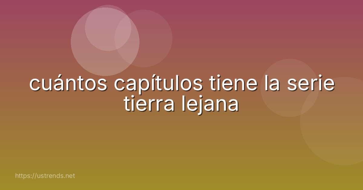 cuántos capítulos tiene la serie tierra lejana