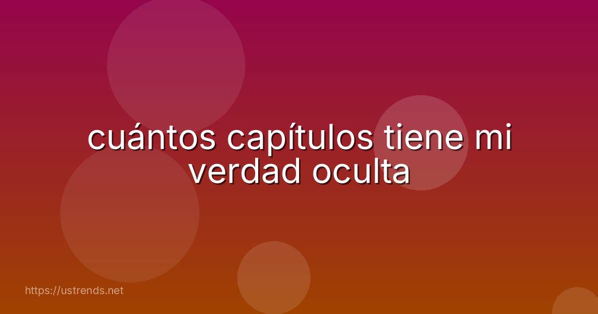 cuántos capítulos tiene mi verdad oculta