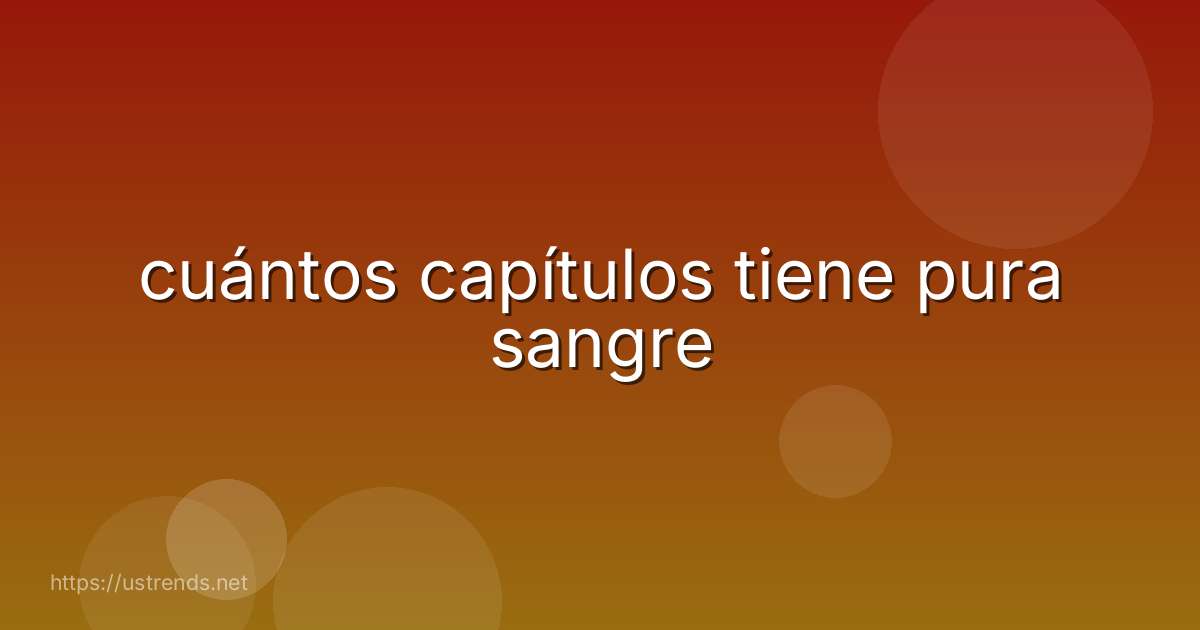 cuántos capítulos tiene pura sangre