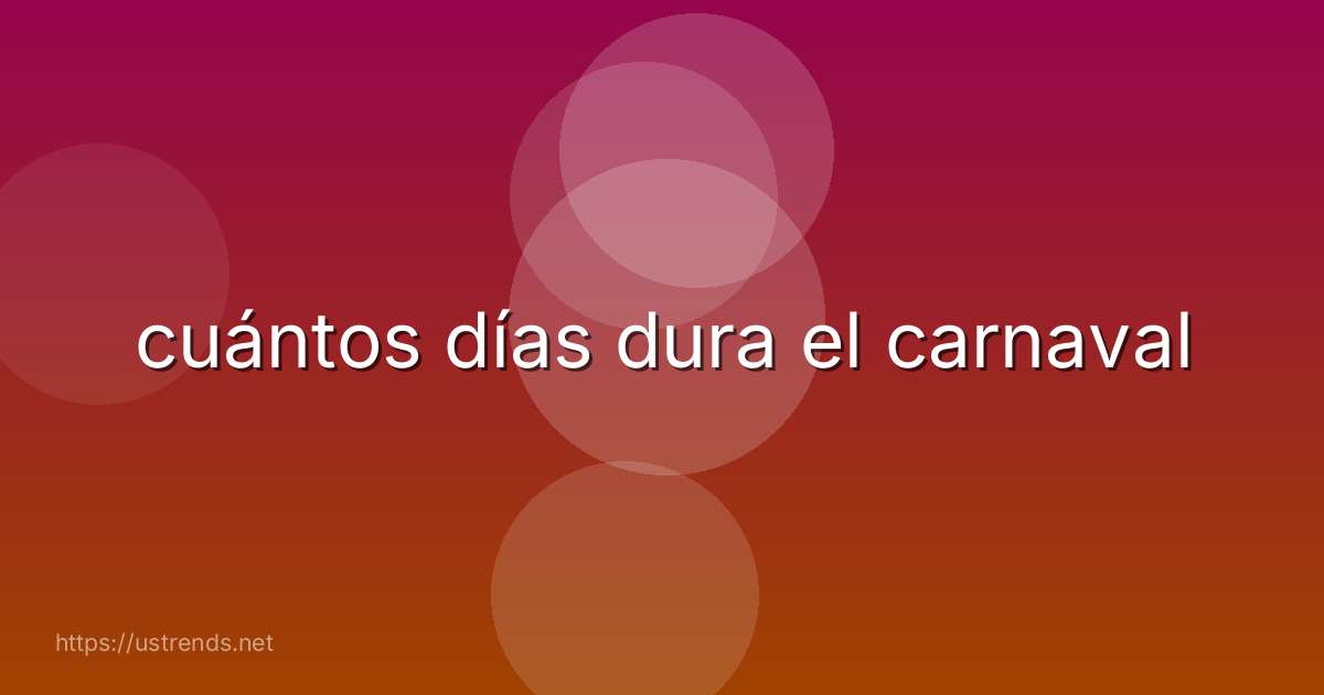cuántos días dura el carnaval