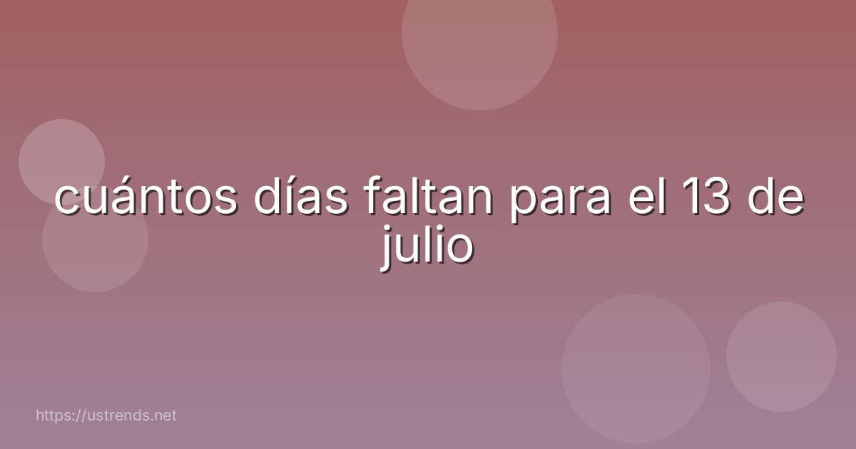 cuántos días faltan para el 13 de julio