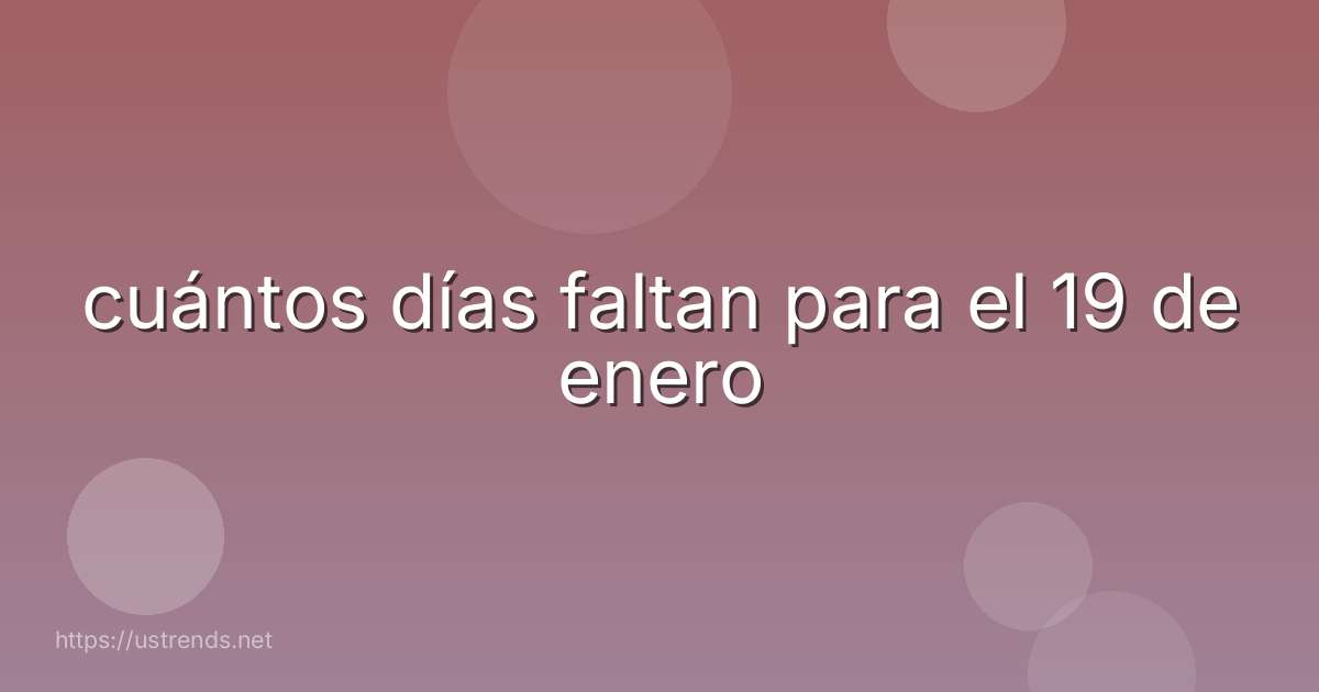 cuántos días faltan para el 19 de enero