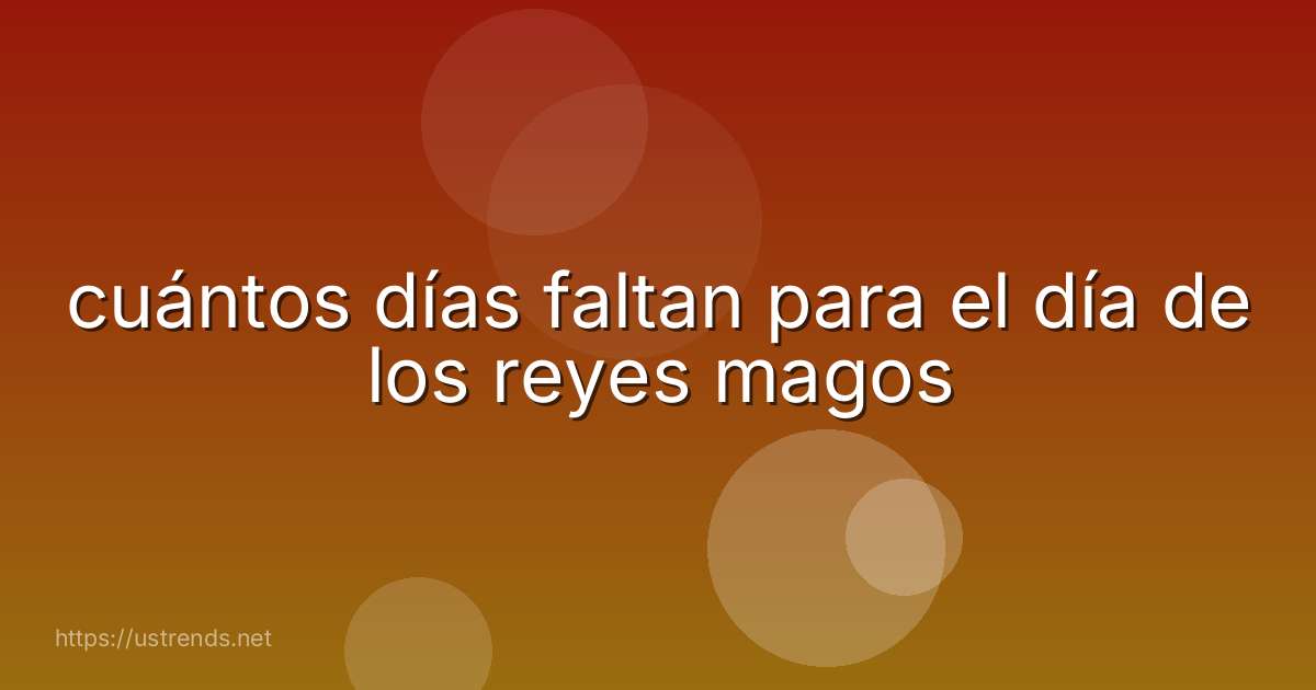 cuántos días faltan para el día de los reyes magos