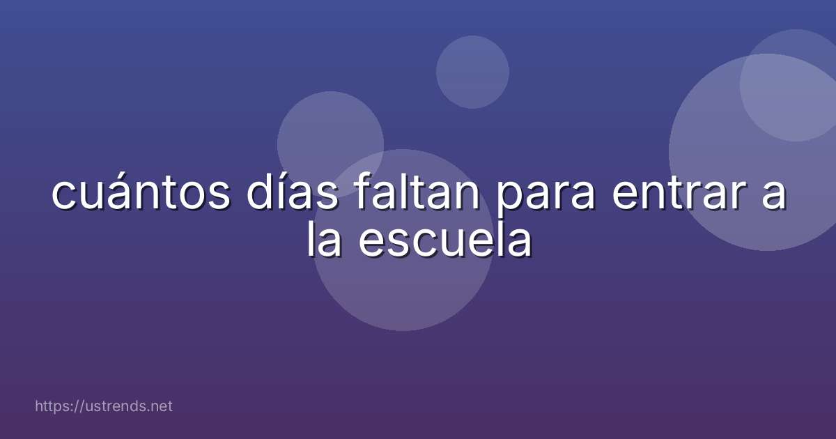 cuántos días faltan para entrar a la escuela