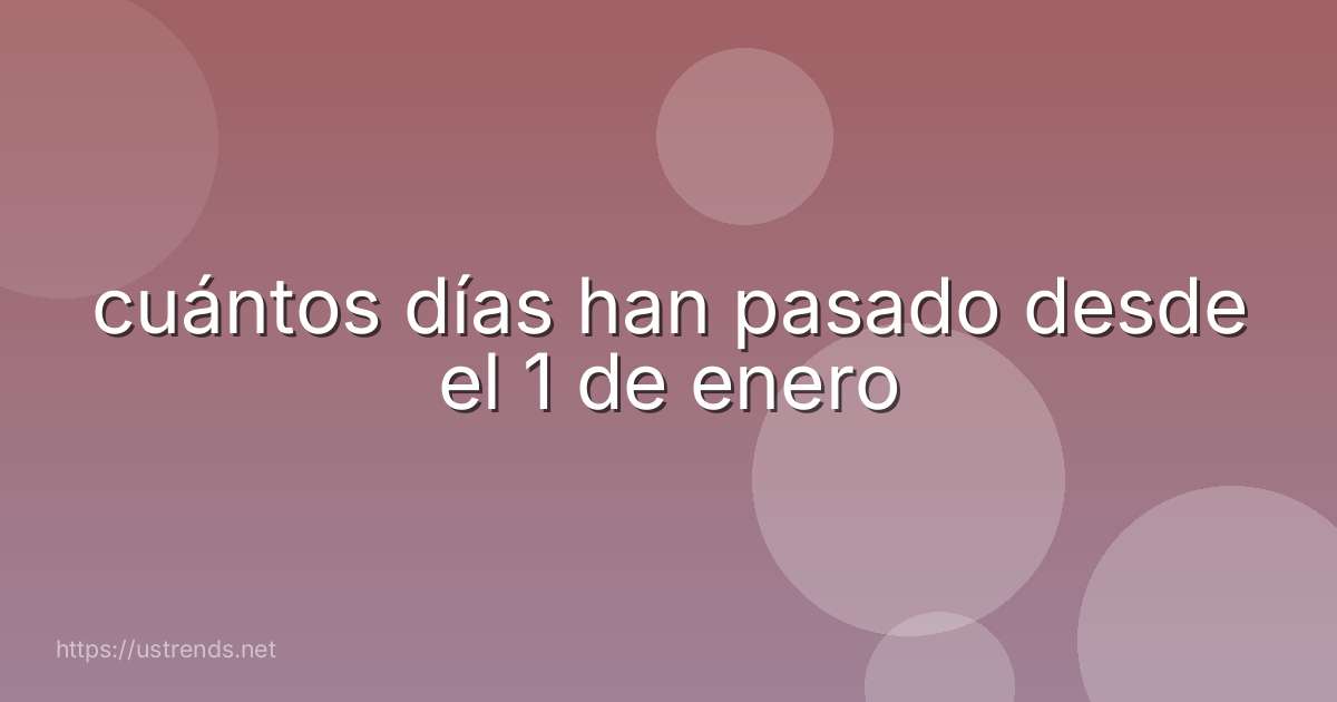 cuántos días han pasado desde el 1 de enero