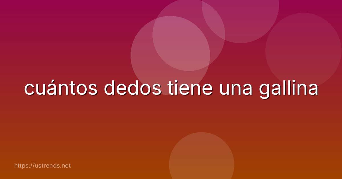 cuántos dedos tiene una gallina