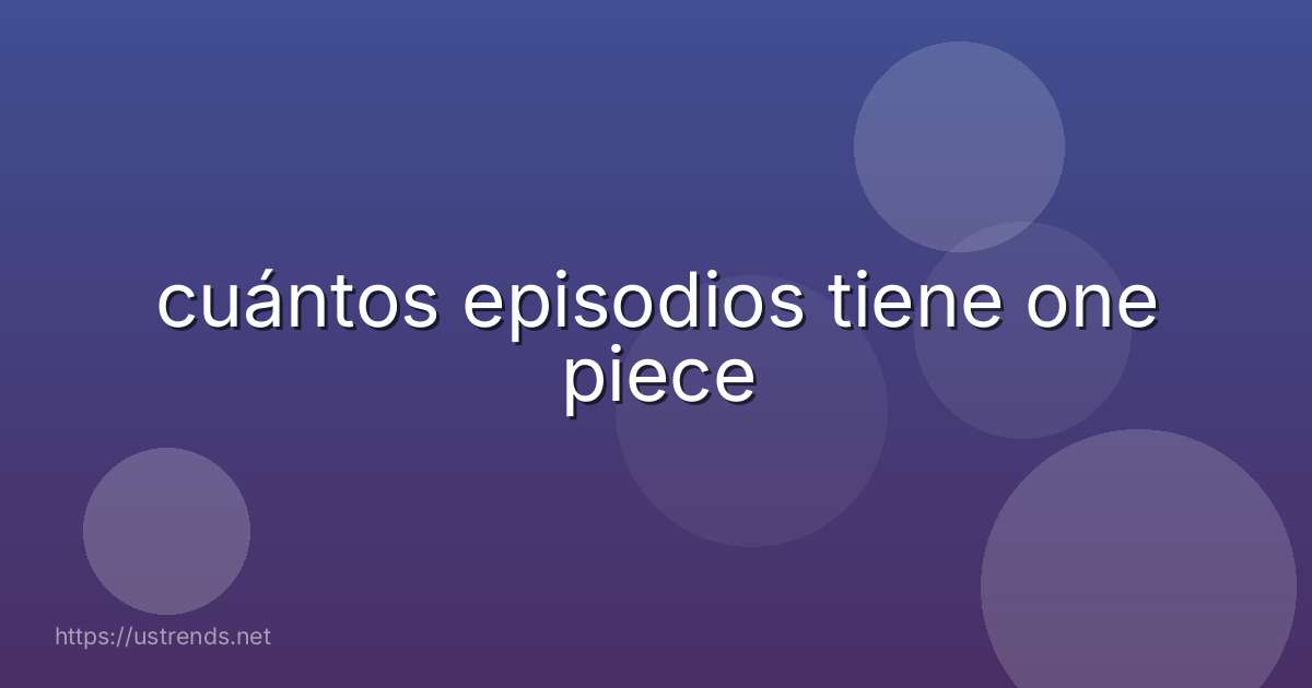 cuántos episodios tiene one piece