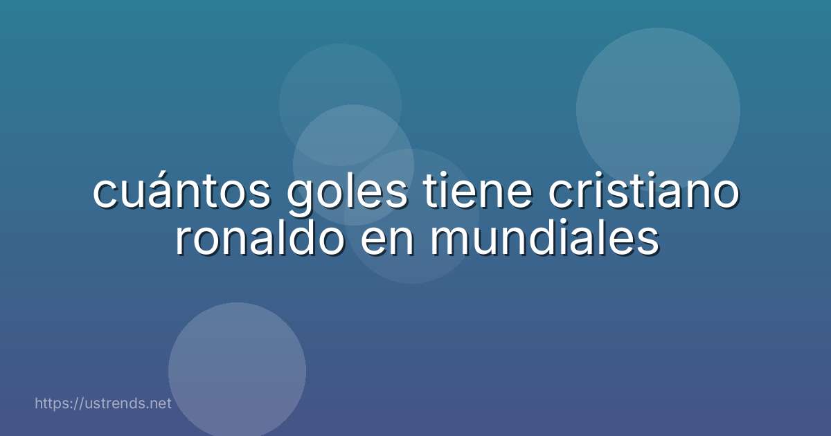 cuántos goles tiene cristiano ronaldo en mundiales