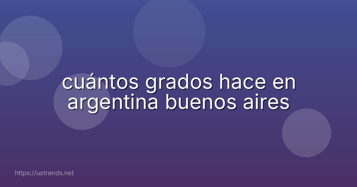 cuántos grados hace en argentina buenos aires