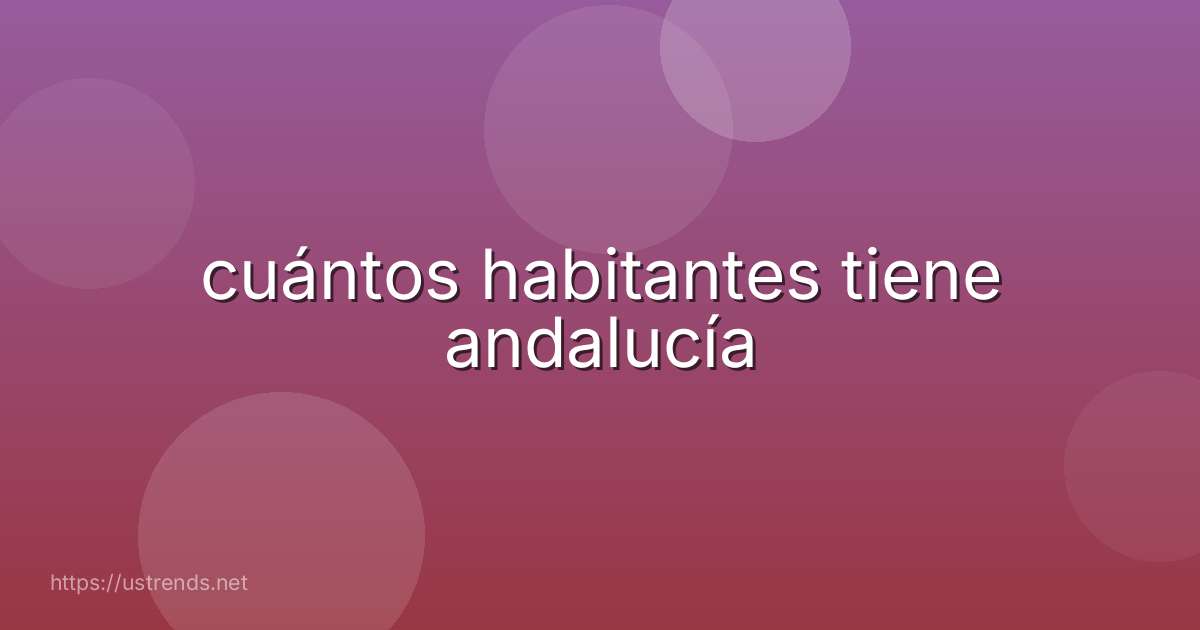 cuántos habitantes tiene andalucía