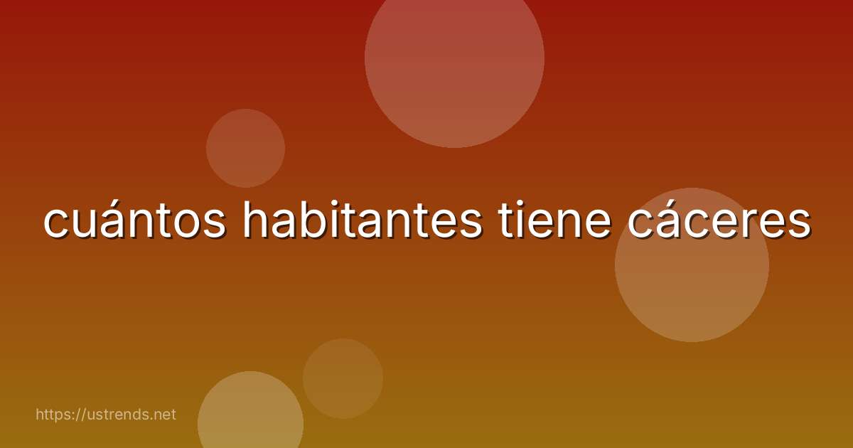 cuántos habitantes tiene cáceres