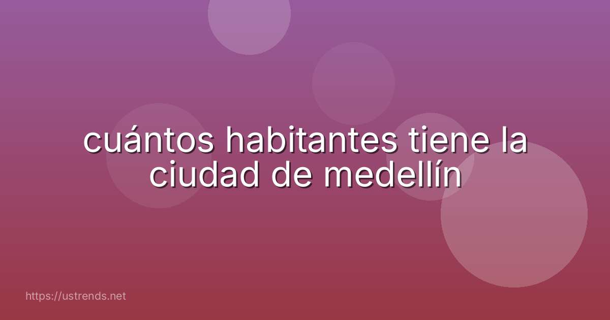 cuántos habitantes tiene la ciudad de medellín
