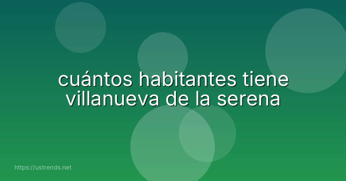 cuántos habitantes tiene villanueva de la serena