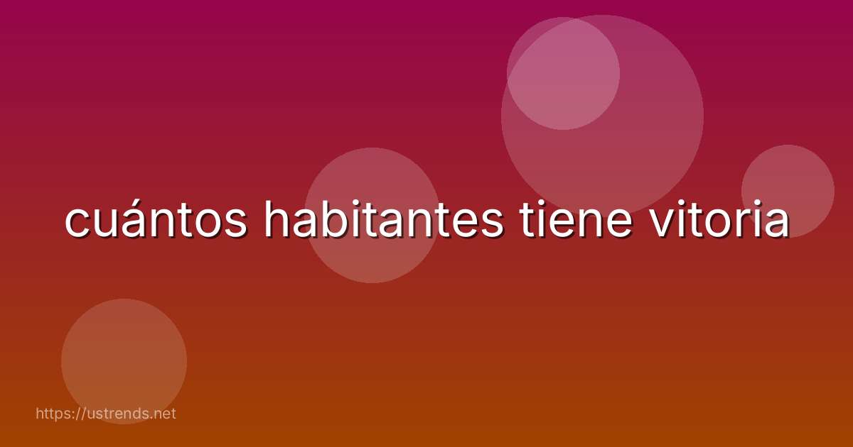 cuántos habitantes tiene vitoria