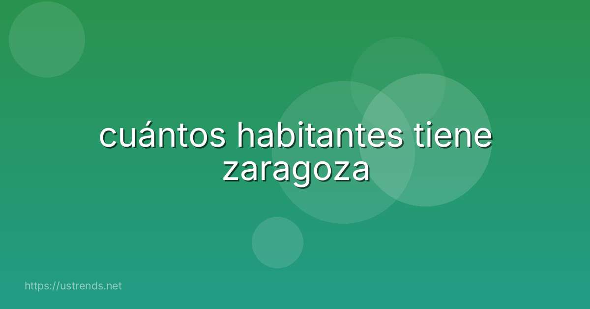 cuántos habitantes tiene zaragoza