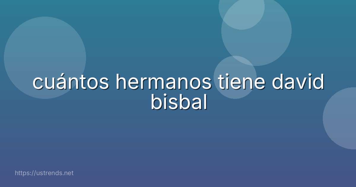 cuántos hermanos tiene david bisbal