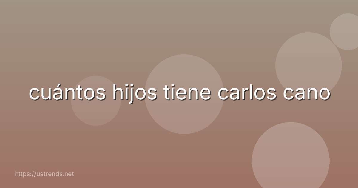 cuántos hijos tiene carlos cano