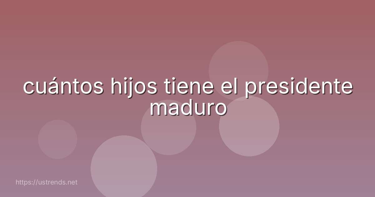 cuántos hijos tiene el presidente maduro