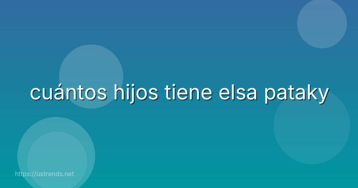 cuántos hijos tiene elsa pataky