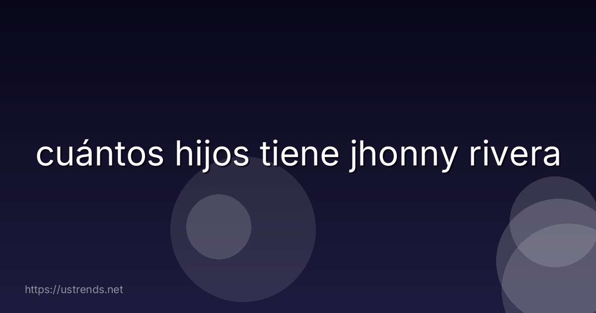 cuántos hijos tiene jhonny rivera