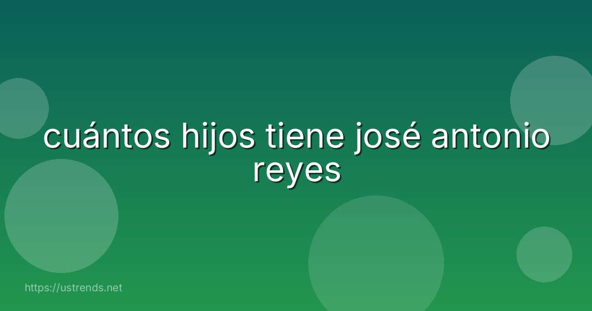 cuántos hijos tiene josé antonio reyes
